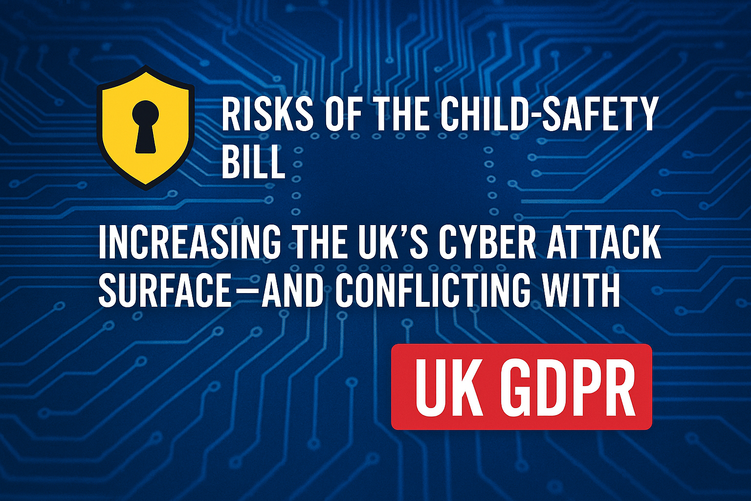 Child Safety Bill cybersecurity risks and GDPR conflicts - technical analysis of digital privacy and security vulnerabilities