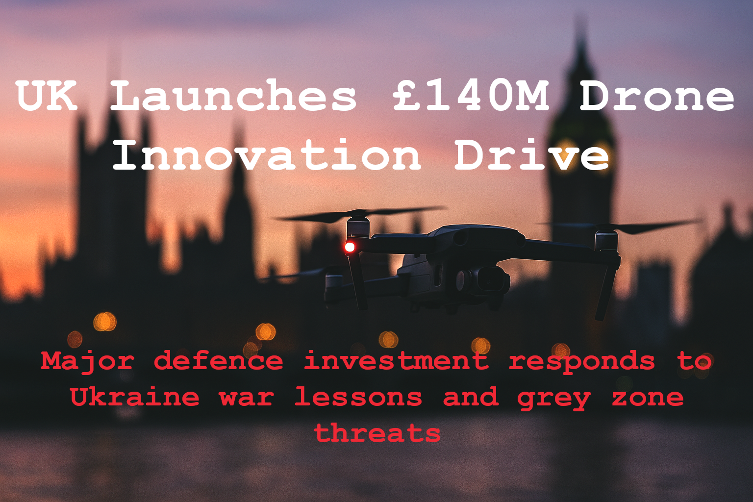 UK Defence Innovation £140 million investment in drone and counter-drone technology - modernizing military capabilities